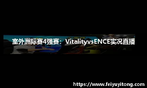 室外洲际赛4强赛：VitalityvsENCE实况直播
